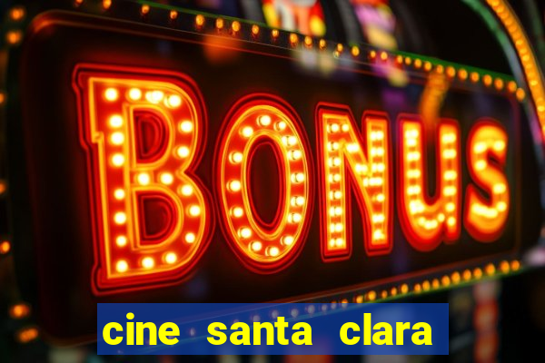 cine santa clara filme em cartaz